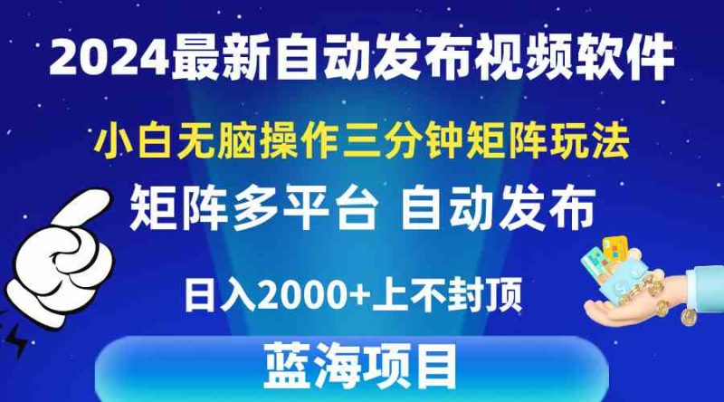 （10166期）2024最新视频矩阵玩法，小白无脑操作，轻松操作，3分钟一个视频，日入2k+-副业宝典