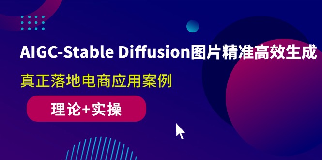 （10208期）AIGC-Stable Diffusion图片精准高效生成 真正落地电商应用案例(理论+实操)-副业宝典