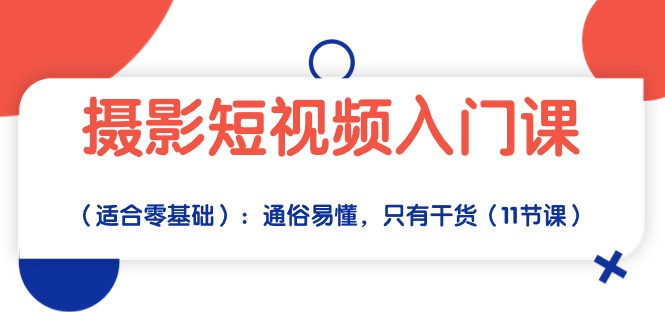 （10247期）摄影短视频入门课（适合零基础）：通俗易懂，只有干货（11节课）-副业宝典