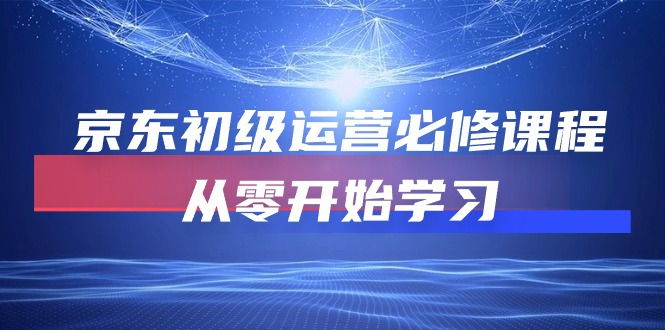 （10261期）京东初级运营必修课程，从零开始学习-副业宝典