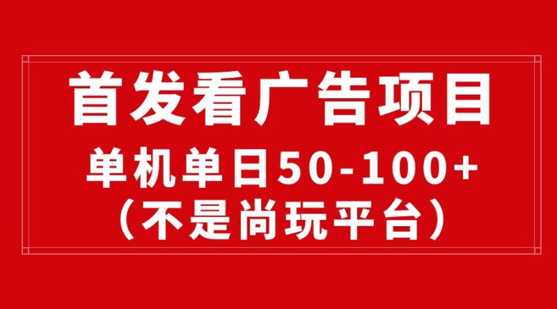（10248期）最新看广告平台（不是尚玩），单机一天稳定收益50-100+-副业宝典