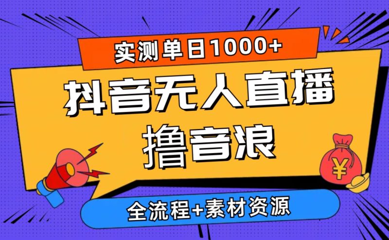 （10274期）2024抖音无人直播撸音浪新玩法 日入1000+ 全流程+素材资源-副业宝典