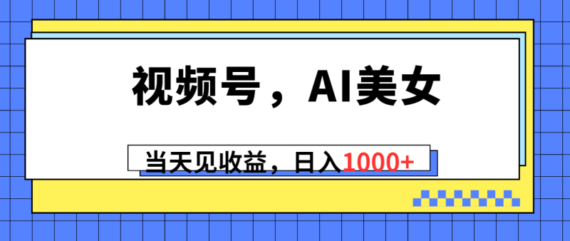 （10281期）视频号，Ai美女，当天见收益，日入1000+-副业宝典