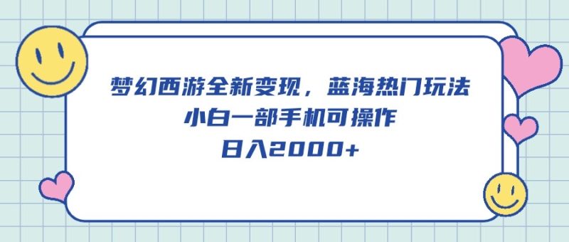 （10367期）梦幻西游全新变现，蓝海热门玩法，小白一部手机可操作，日入2000+-副业宝典