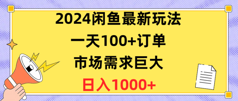 （10378期）2024闲鱼最新玩法，一天100+订单，市场需求巨大，日入1400+-副业宝典