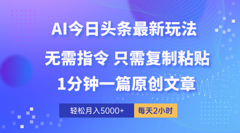（10393期）AI头条最新玩法 1分钟一篇 100%过原创 无脑复制粘贴 轻松月入5000+ 每…-副业宝典