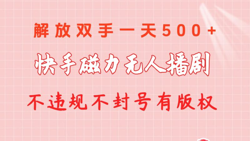 （10410期）快手磁力无人播剧玩法  一天500+  不违规不封号有版权-副业宝典
