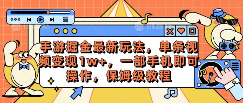 （10381期）手游掘金最新玩法，单条视频变现1w+，一部手机即可操作，保姆级教程-副业宝典