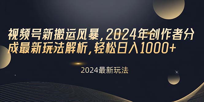 （10386期）视频号新搬运风暴，2024年创作者分成最新玩法解析，轻松日入1000+-副业宝典