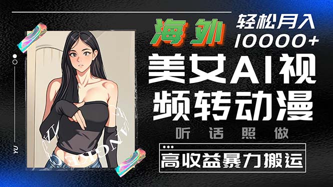 （10391期）海外美女AI视频转动漫，高收益暴力搬运，听话照做，轻松月入10000+-副业宝典