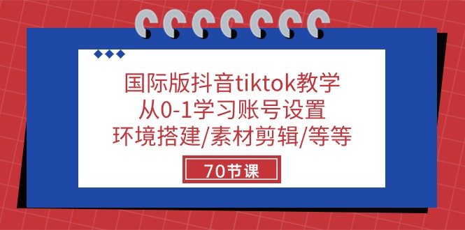 （10451期）国际版抖音tiktok教学：从0-1学习账号设置/环境搭建/素材剪辑/等等/70节-副业宝典