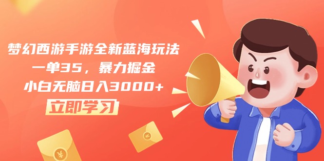 （10468期）梦幻西游手游全新蓝海玩法，一单35，暴力掘金，小白无脑日入3000+-副业宝典
