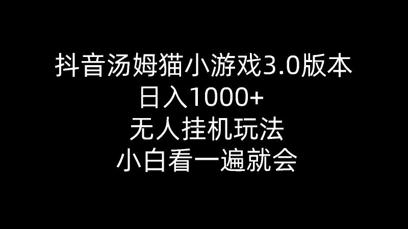 （10444期）抖音汤姆猫小游戏3.0版本 ,日入1000+,无人挂机玩法,小白看一遍就会-副业宝典