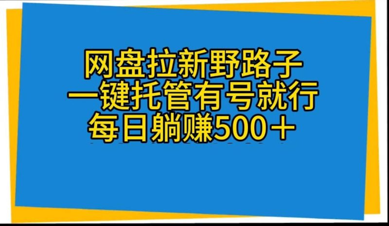 （10468期）网盘拉新野路子，一键托管有号就行，全自动代发视频，每日躺赚500＋-副业宝典