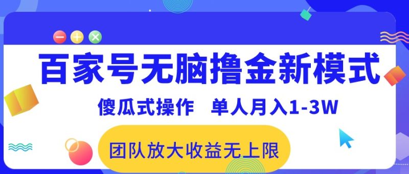 （10529期）百家号无脑撸金新模式，傻瓜式操作，单人月入1-3万！团队放大收益无上限！-副业宝典