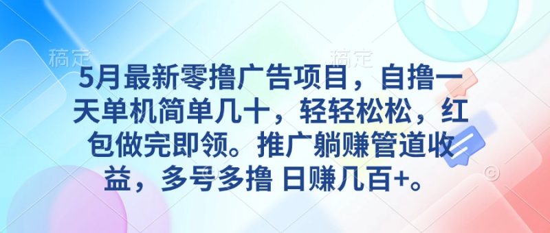 （10538期）5月最新零撸广告项目，自撸一天单机几十，推广躺赚管道收益，日入几百+-副业宝典