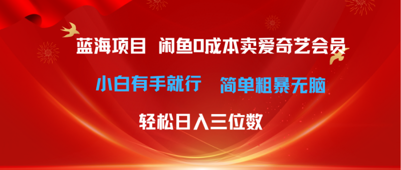 （10784期）最新蓝海项目咸鱼零成本卖爱奇艺会员小白有手就行 无脑操作轻松日入三位数-副业宝典