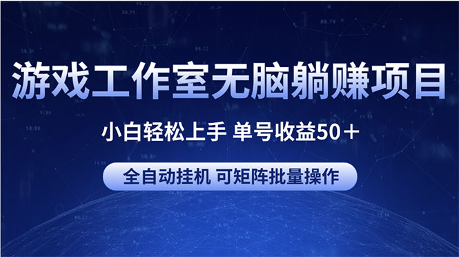 （10783期）游戏工作室无脑躺赚项目 小白轻松上手 单号收益50＋ 可矩阵批量操作-副业宝典
