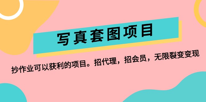 （12220期）写真套图项目：抄作业可以获利的项目。招代理，招会员，无限裂变变现-副业宝典