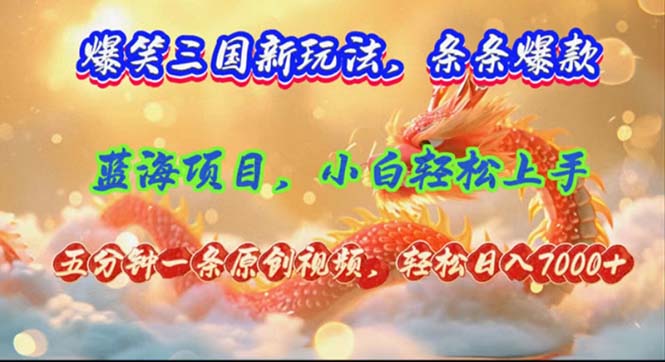 （12014期）爆笑三国新玩法每条都爆，视频收益 7000+，5 分钟原创，多种变现爽歪歪-副业宝典
