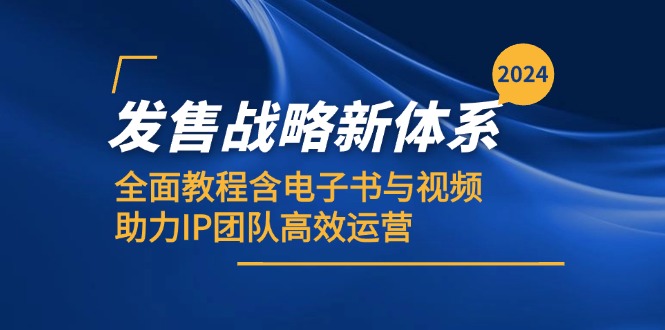 （12985期）2024发售战略新体系，全面教程含电子书与视频，助力IP团队高效运营-副业宝典