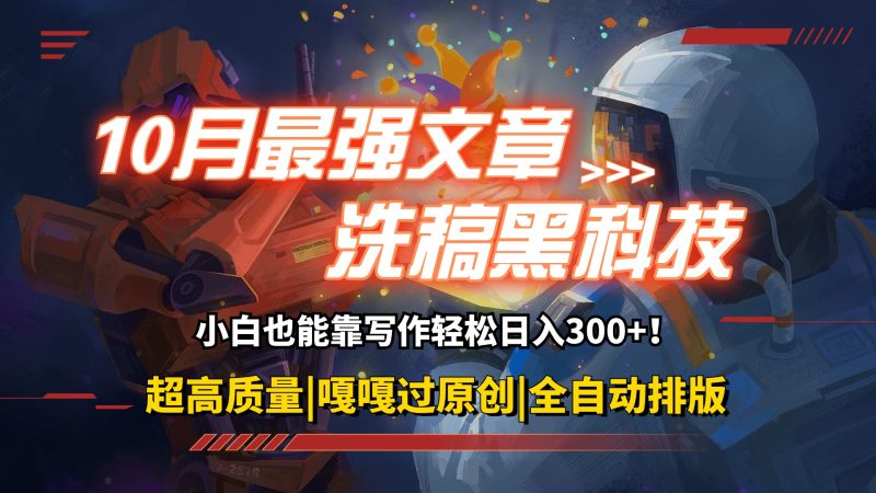 （12998期）10月最强洗稿黑科技！用的人都在偷偷赚钱一键生成高质量原创爆文，轻松…-副业宝典
