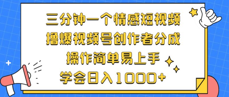 （12960期）三分钟一个情感短视频，撸爆视频号创作者分成 操作简单易上手，学会…-副业宝典