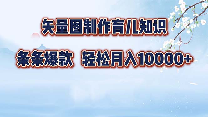 （12902期）矢量图制作育儿知识，条条爆款，月入10000+-副业宝典