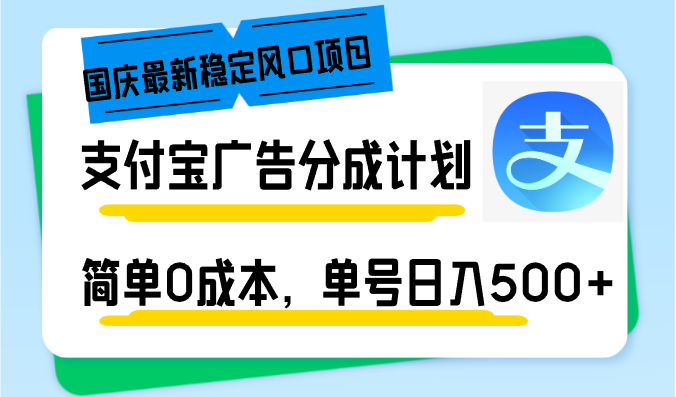 （12860期）国庆最新稳定风口项目，支付宝广告分成计划，简单0成本，单号日入500+-副业宝典