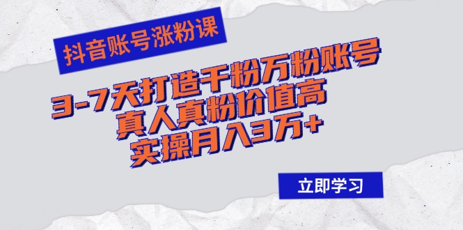 （12857期）抖音账号涨粉课：3-7天打造千粉万粉账号，真人真粉价值高，实操月入3万+-副业宝典
