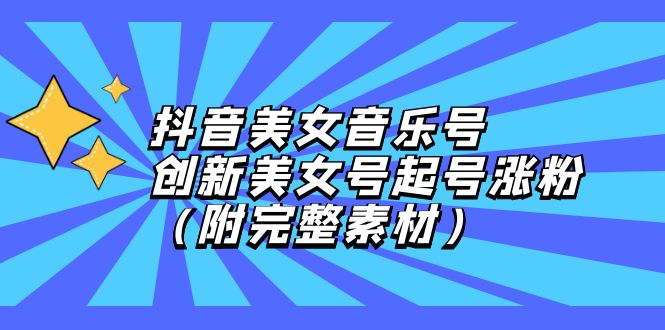 （12815期）抖音美女音乐号，创新美女号起号涨粉（附完整素材）-副业宝典