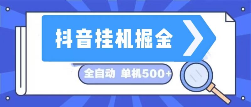 （13000期）抖音挂机掘金 日入500+ 全自动挂机项目 长久稳定 -副业宝典