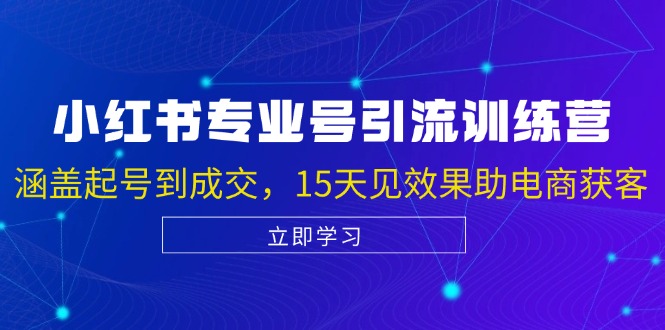 （13015期）小红书专业号引流陪跑课，涵盖起号到成交，15天见效果助电商获客-副业宝典