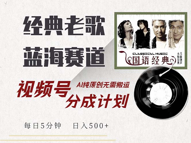 （13028期）最新经典老歌赛道，视频号分成计划收益拿到手软，AI纯原创，无需搬运每…-副业宝典