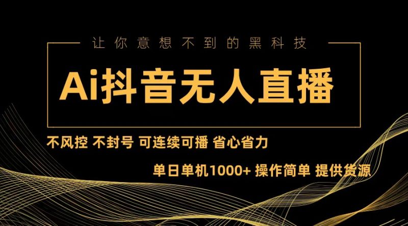 （13020期）Ai抖音无人直播项目：不风控，不封号，可连续可播，省心省力-副业宝典