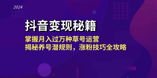 （13040期）抖音变现秘籍：掌握月入过万种草号运营，揭秘养号潜规则，涨粉技巧全攻略-副业宝典