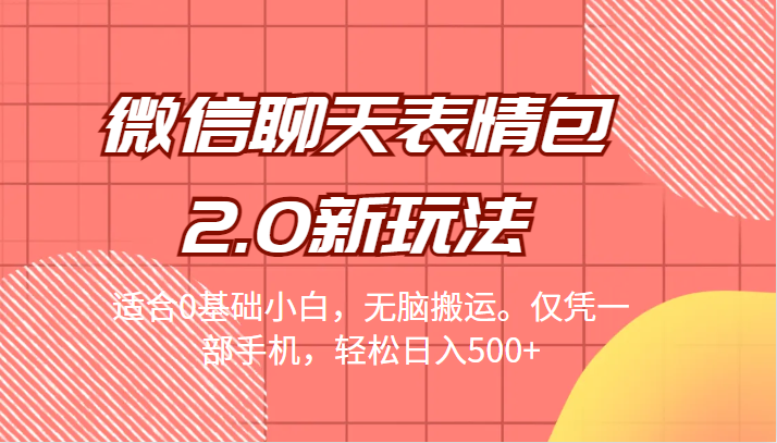 微信聊天表情包2.0新玩法，适合0基础小白，无脑搬运。仅凭一部手机，轻松日入500+-副业宝典
