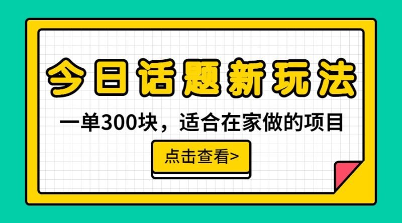 一单300块，今日话题全新玩法，无需剪辑配音，一部手机接广告月入过万-副业宝典