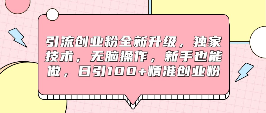 引流创业粉全新升级，独家技术，无脑操作，新手也能做，日引100+精准创业粉-副业宝典