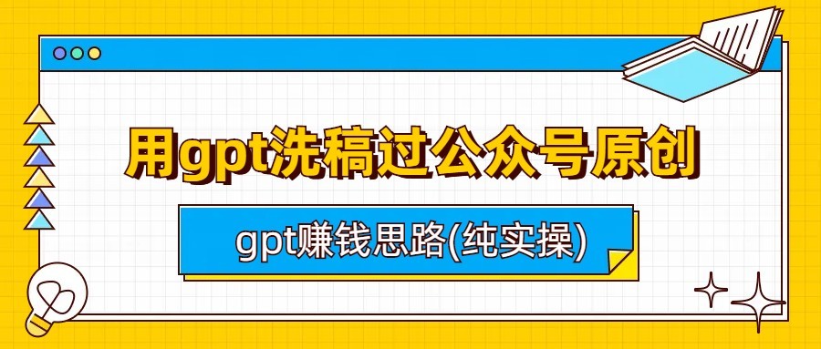 用gpt洗稿过公众号原创以及gpt赚钱思路(纯实操)-副业宝典