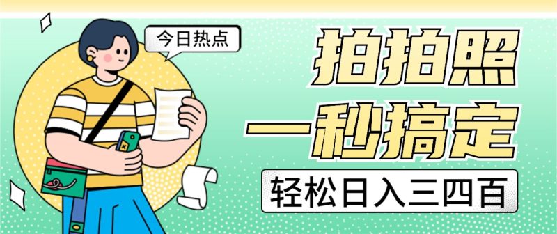 拍拍照一秒搞定 轻松日入三四百 玩法无偿分享给你-副业宝典