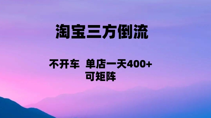 淘宝0成本起店，三方倒流+自媒体玩法，单店一天利润400+，可矩阵操作-副业宝典