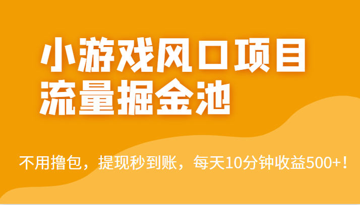 外面收费5000+的小游戏风口项目流量掘金池，不用撸包，提现秒到账，日收益500+！-副业宝典