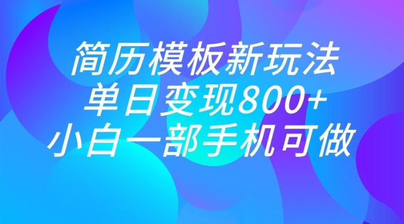 单日变现800+，简历模板新玩法，小白一部手机都可做-副业宝典