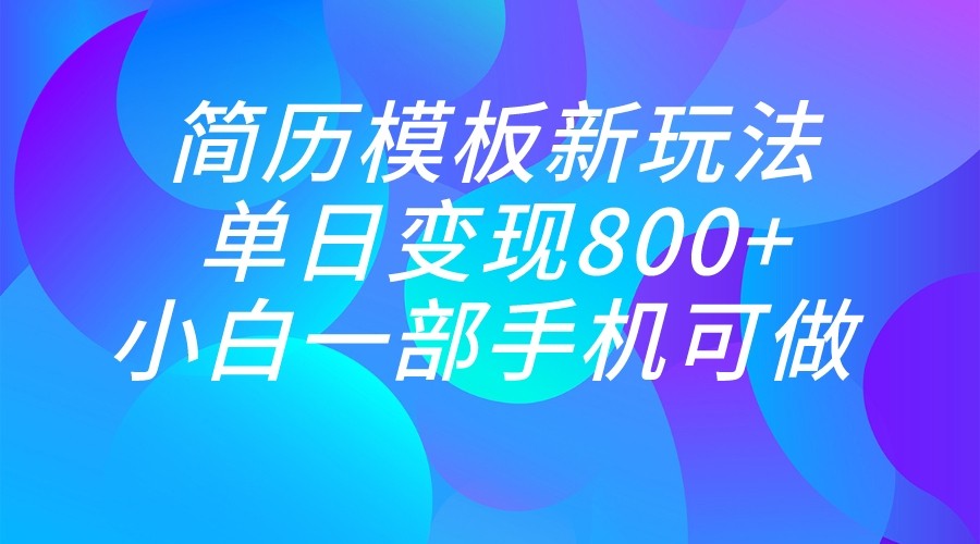 单日变现800+，简历模板新玩法，小白一部手机都可做-副业宝典