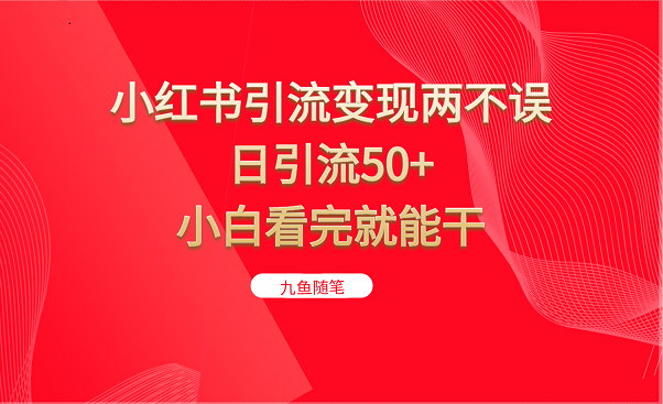 小红书引流变现两不误，日引流50+，小白看完就能干-副业宝典