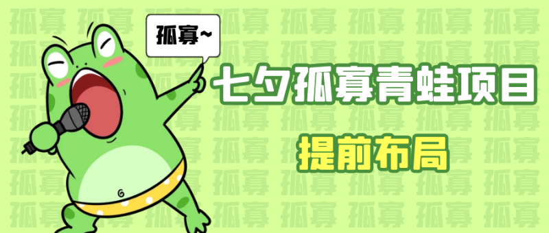 七夕节马上到来，爆火的七夕孤寡青蛙玩法可以提前布局了-副业宝典