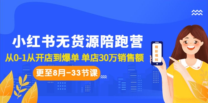 小红书无货源陪跑营：从0-1从开店到爆单 单店30万销售额（更至8月-33节课）-副业宝典