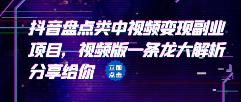 拆解：抖音盘点类中视频变现副业项目，视频版一条龙大解析分享给你-副业宝典