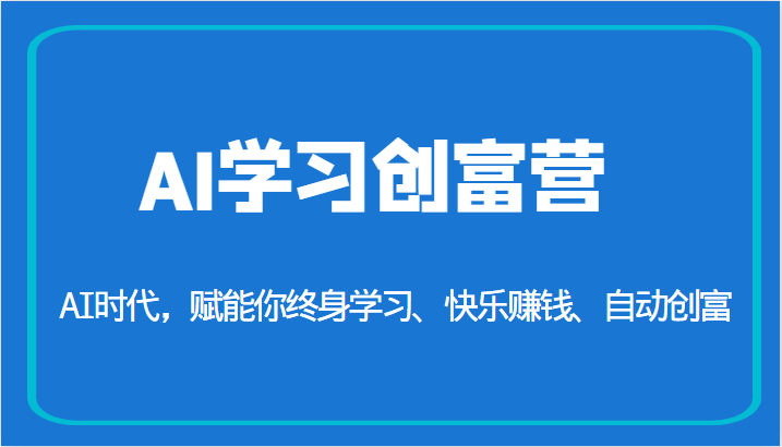 AI学习创富营-AI时代，赋能你终身学习、快乐赚钱、自动创富（更新）-副业宝典